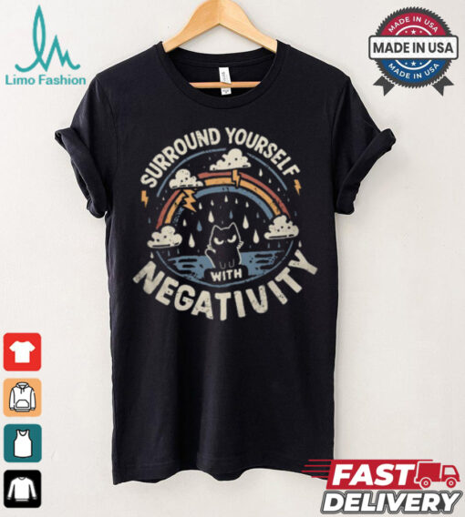 Surround Yourself With Negativity shirt