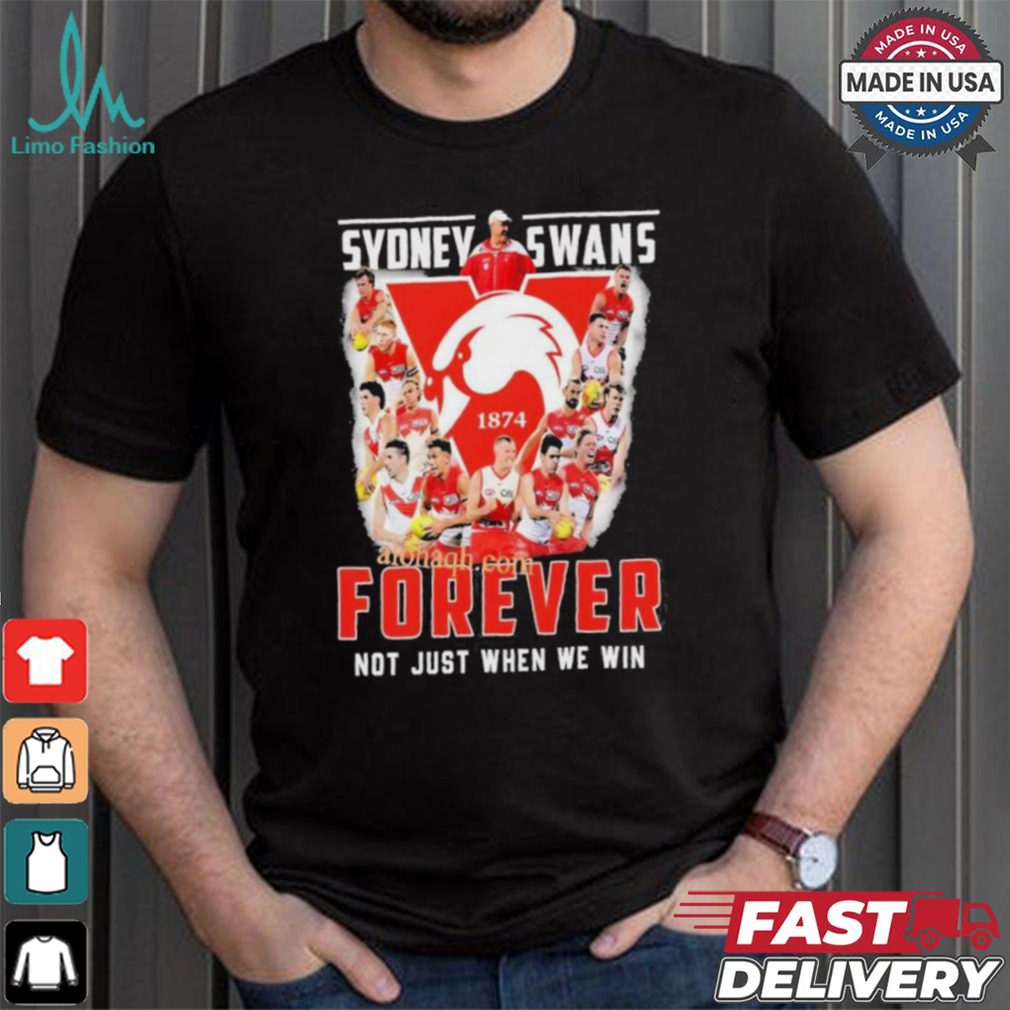 Sydney Swans Forever Not Just When We Win T Shirt Sydney Swans Forever Not Just When We Win T Shirt