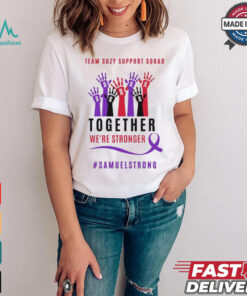 Team Suzy Support Squad Together We’re Stronger Samuelstrong T shirt