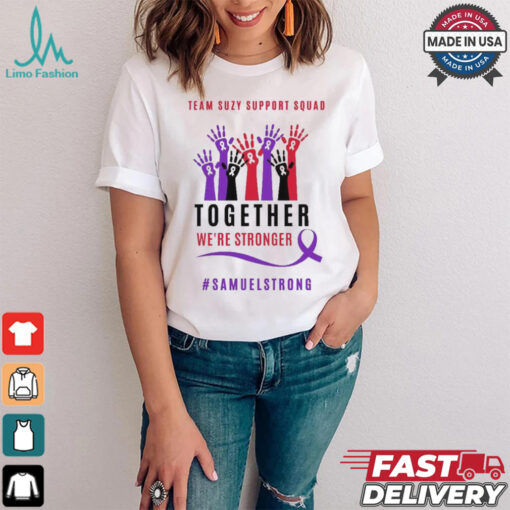 Team Suzy Support Squad Together We’re Stronger Samuelstrong T shirt