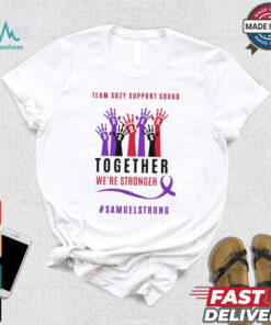 Team Suzy Support Squad Together We’re Stronger Samuelstrong T shirt