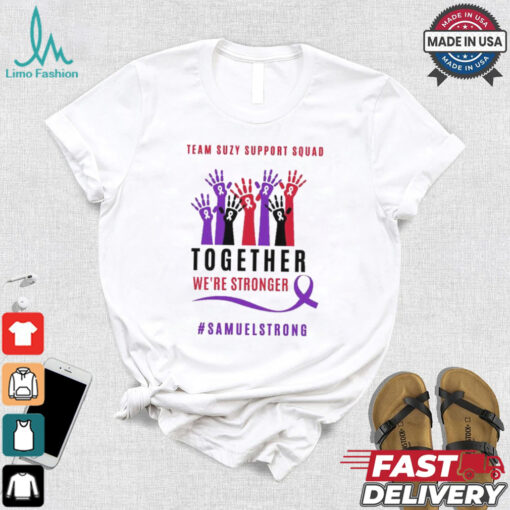Team Suzy Support Squad Together We’re Stronger Samuelstrong T shirt