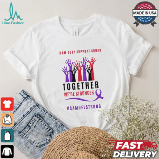 Team Suzy Support Squad Together We’re Stronger Samuelstrong T shirt