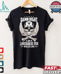 Texas Longhorns damn right I am a Longhorns fan win or lose shirt
