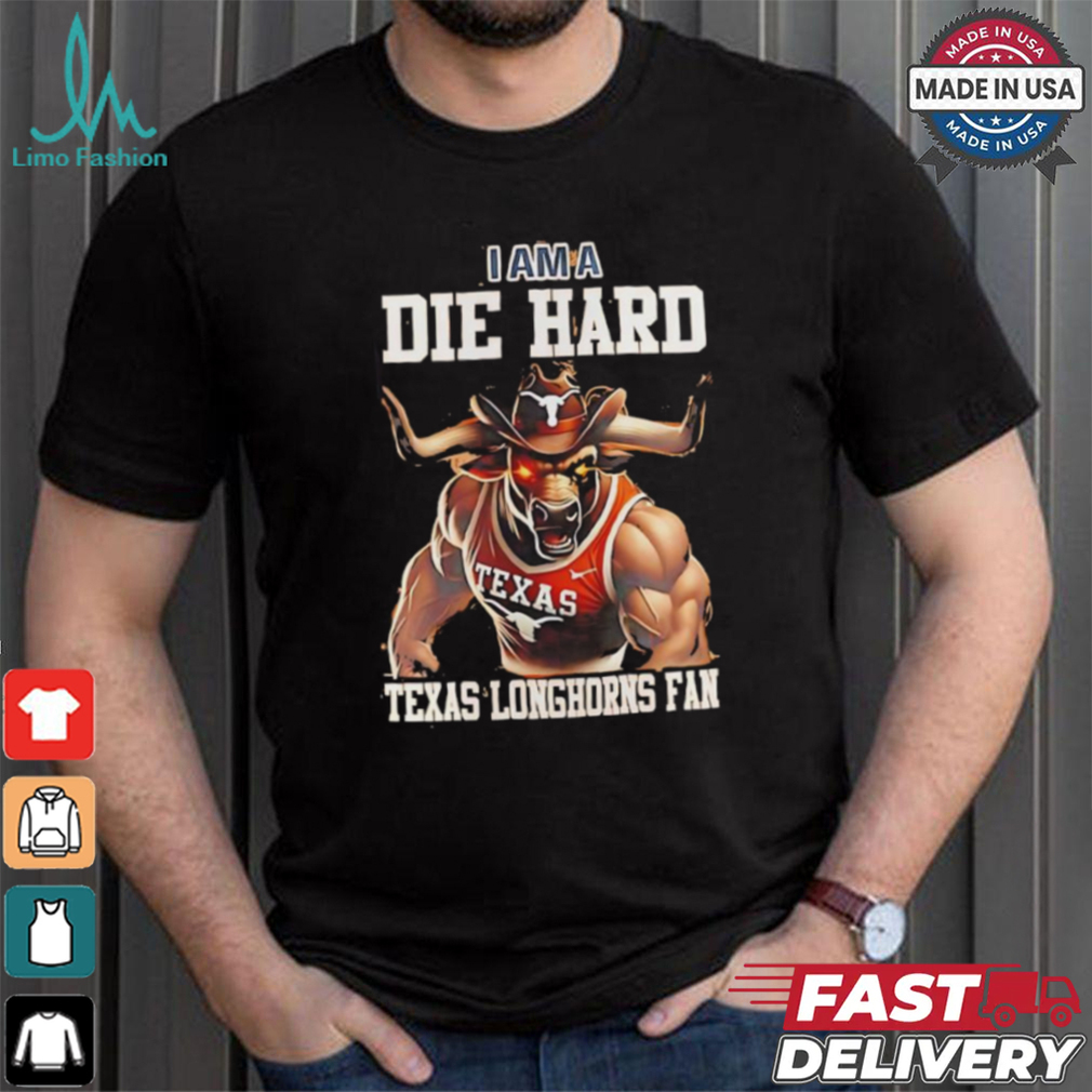 Texas Longhorns football I am a die hard Texas Longhorns fan shirt Texas Longhorns football I am a die hard Texas Longhorns fan shirt
