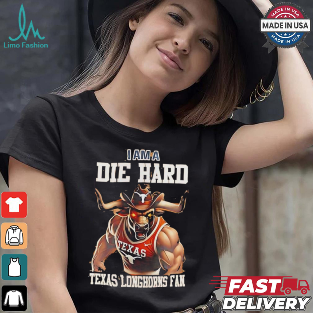 Texas Longhorns football I am a die hard Texas Longhorns fan shirt Texas Longhorns football I am a die hard Texas Longhorns fan shirt
