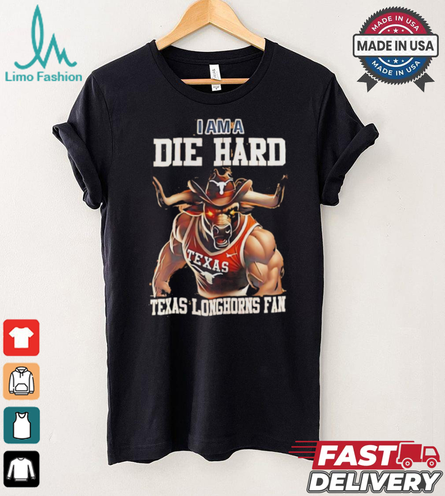 Texas Longhorns football I am a die hard Texas Longhorns fan shirt Texas Longhorns football I am a die hard Texas Longhorns fan shirt