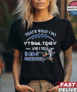 That’s What I Do I Drink, I Grill And I Yell, Go Cowboys shirt