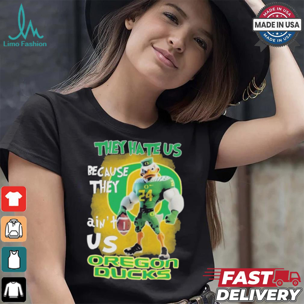 They Hate Us Because They Ain’t Us Oregon Ducks T Shirt They Hate Us Because They Ain’t Us Oregon Ducks T Shirt