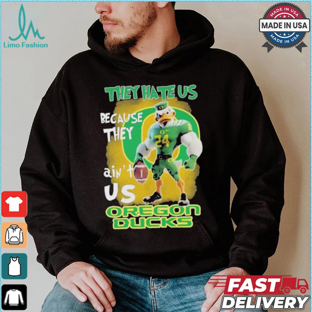 They Hate Us Because They Ain’t Us Oregon Ducks T Shirt They Hate Us Because They Ain’t Us Oregon Ducks T Shirt