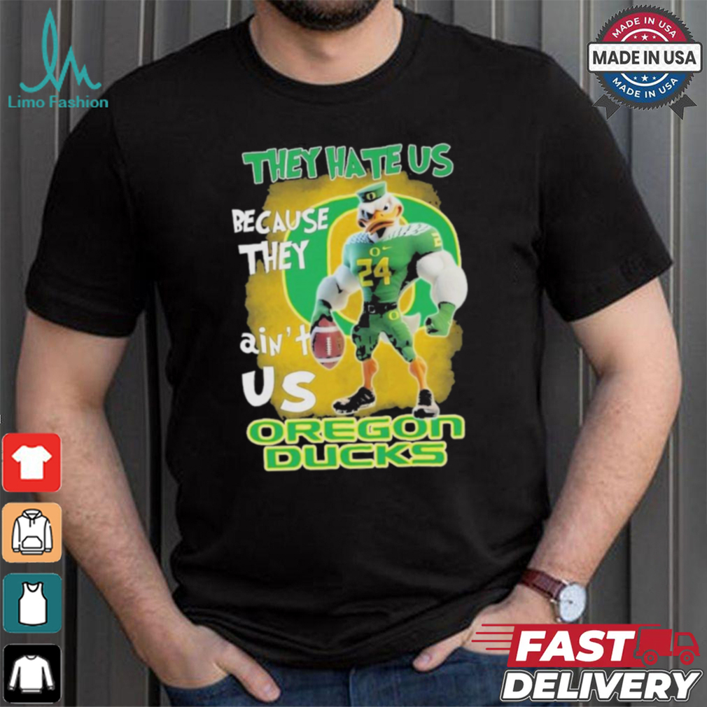 They Hate Us Because They Ain’t Us Oregon Ducks T Shirt They Hate Us Because They Ain’t Us Oregon Ducks T Shirt