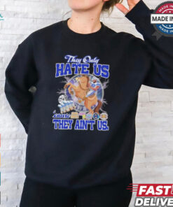They Only Hate Us Because They Ain’t Us Dallas Cowboys T Shirt