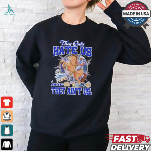 They Only Hate Us Because They Ain’t Us Dallas Cowboys T Shirt