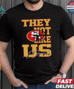 They not like US San Francisco 49ers shirt