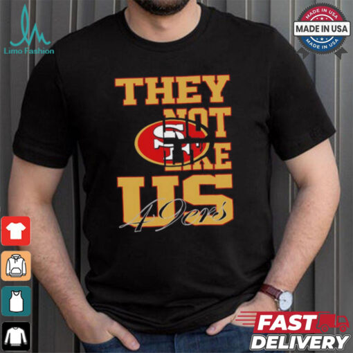 They not like US San Francisco 49ers shirt