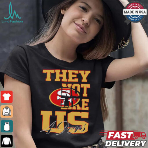 They not like US San Francisco 49ers shirt