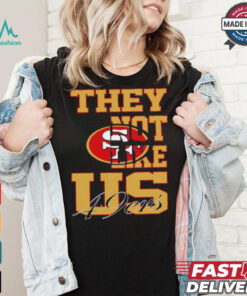 They not like US San Francisco 49ers shirt
