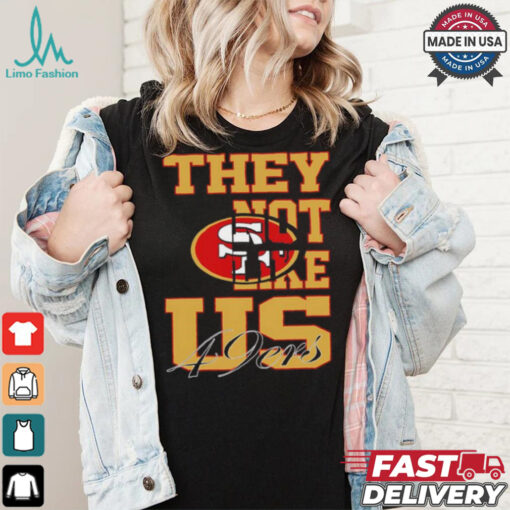 They not like US San Francisco 49ers shirt