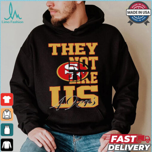 They not like US San Francisco 49ers shirt