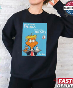 They’re Eating The Dogs They’re Eating The Cats By Dr Seuss t shirt