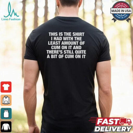 This Is The Shirt I Had With The Least Amount Of Cum On It Shirt