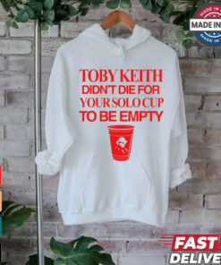 Toby Keith Didn't Die For Your Solo Cup To Be Empty T Shirt