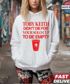 Toby Keith Didn't Die For Your Solo Cup To Be Empty T Shirt