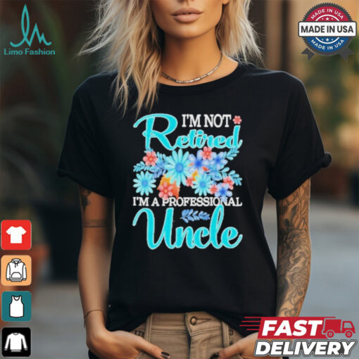 Top I’m Not Retired I’m A Professional Uncle Mothe T Shirt