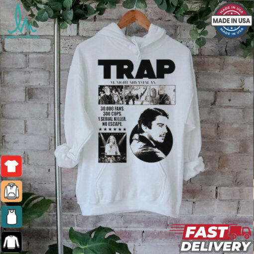 Trap A New M. Night Shyamalan Experience 30000 Fans 300 Cops 1 Serial Killer No Escape T shirt