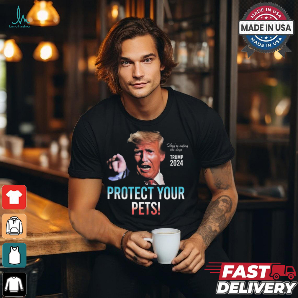 Trump 2024 They’re Eating The Dogs Protect Your Pets t shirt Trump 2024 They’re Eating The Dogs Protect Your Pets t shirt