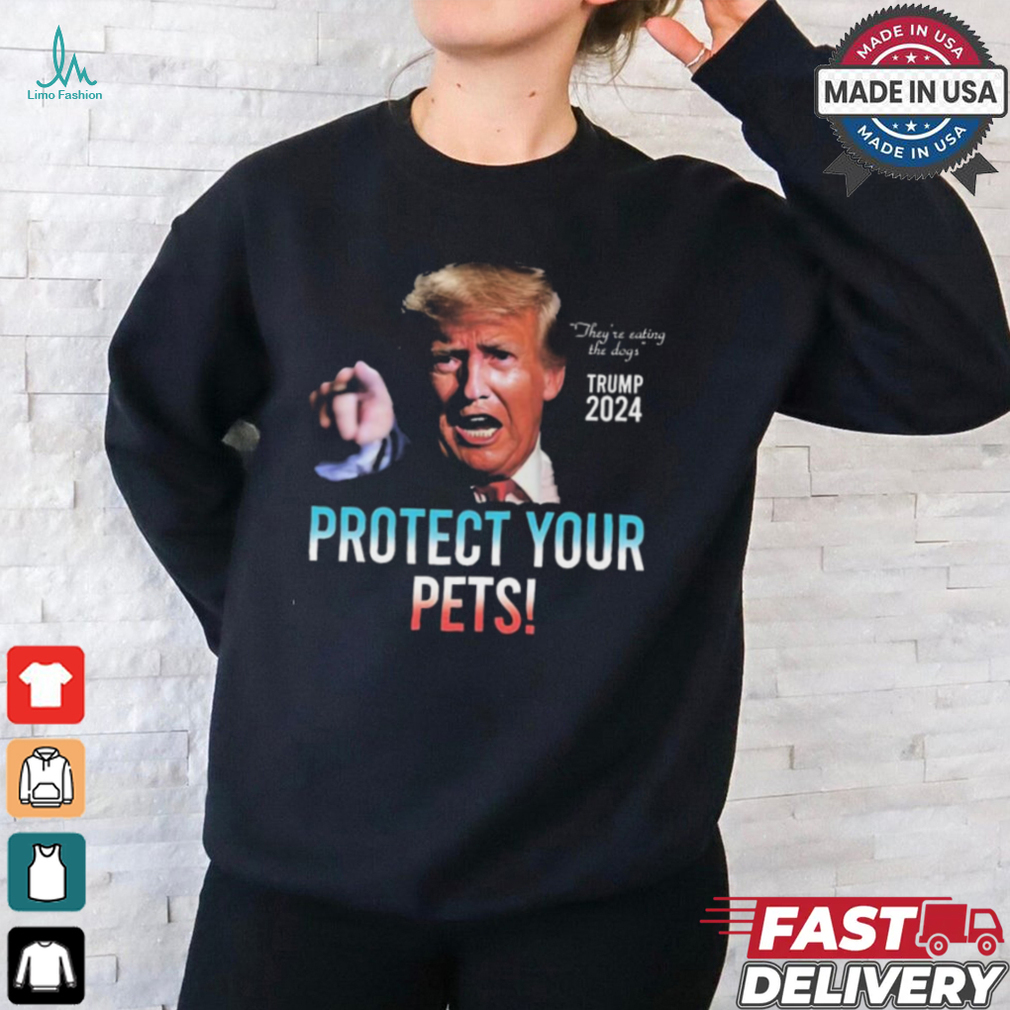 Trump 2024 They’re Eating The Dogs Protect Your Pets t shirt Trump 2024 They’re Eating The Dogs Protect Your Pets t shirt