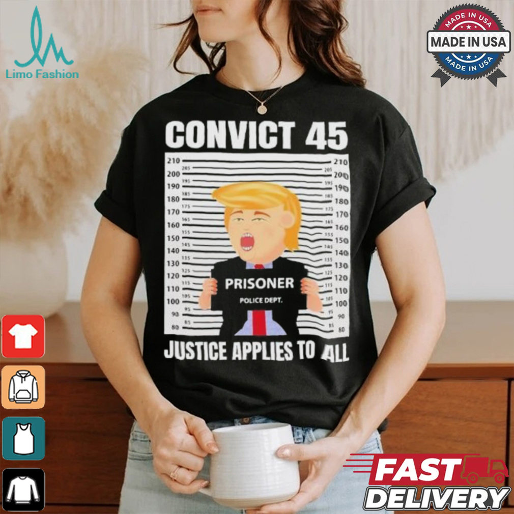 Trump Convict 45 No One Is Above The Law T Shirt Trump Convict 45 No One Is Above The Law T Shirt