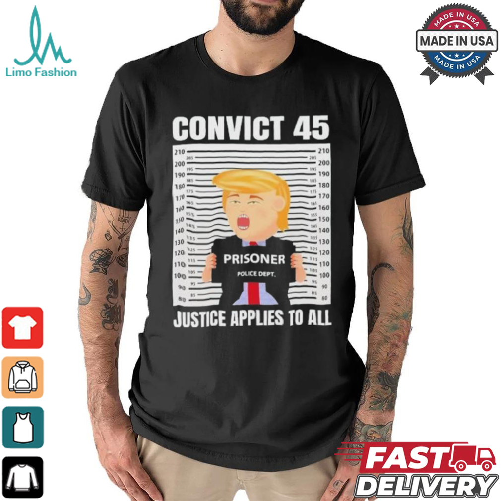 Trump Convict 45 No One Is Above The Law T Shirt Trump Convict 45 No One Is Above The Law T Shirt