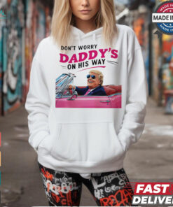 Trump Daddy Don’t Worry Daddy’s On His Way shirt