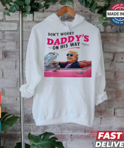 Trump Daddy Don’t Worry Daddy’s On His Way shirt