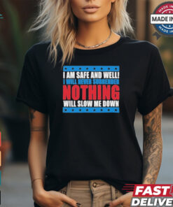 Trump I Am Safe And Well I Will Never Surrender Nothing Will Slow Me Down Shirt