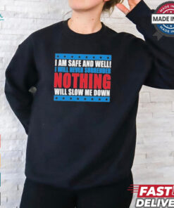 Trump I Am Safe And Well I Will Never Surrender Nothing Will Slow Me Down Shirt