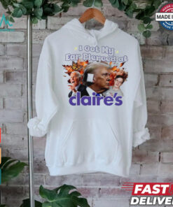 Trump I got my ear pierced at Claire’s shirt