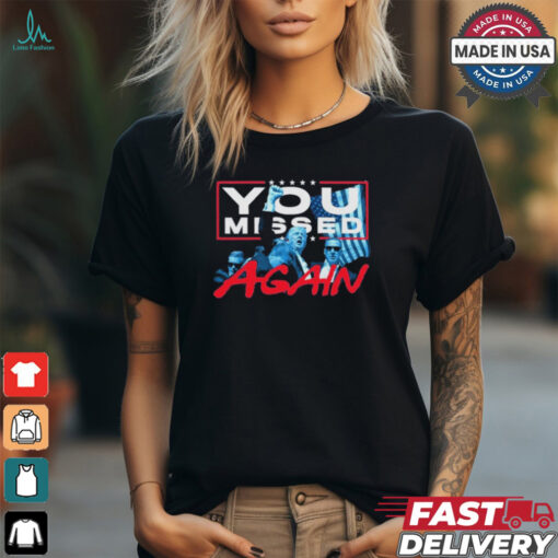 Trump Shirt You Missed Again Funny Trump 2024 President Trump Shot Shirt