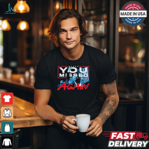 Trump Shirt You Missed Again Funny Trump 2024 President Trump Shot Shirt