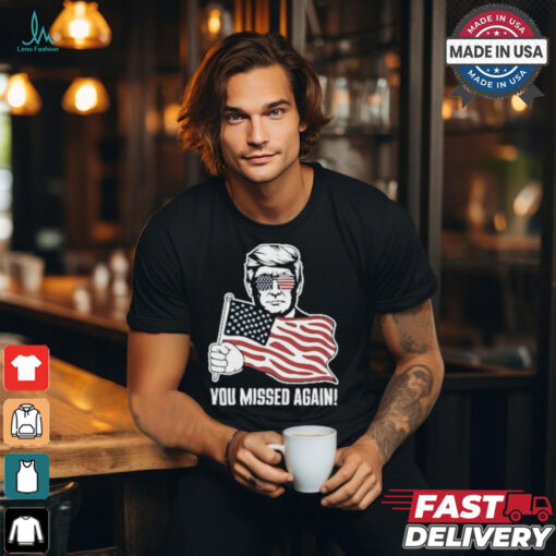 Trump Shot You Missed Again ! 2024 T Shirt