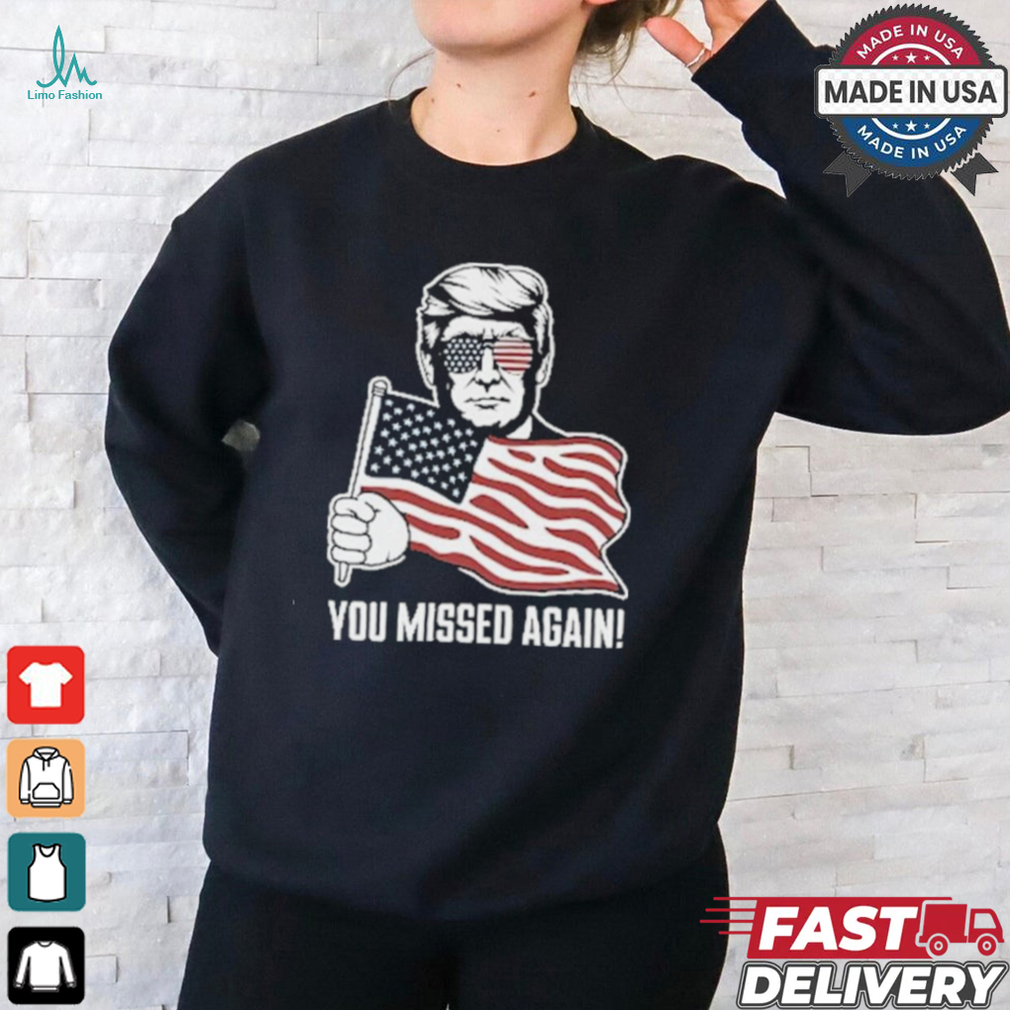 Trump Shot You Missed Again ! 2024 T Shirt Trump Shot You Missed Again ! 2024 T Shirt