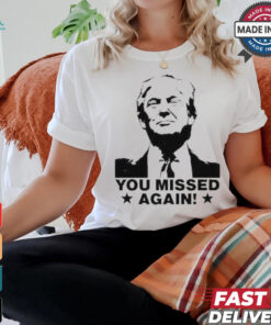 Trump Shot You Missed Again T Shirt