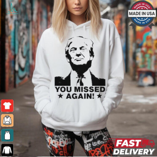 Trump Shot You Missed Again T Shirt