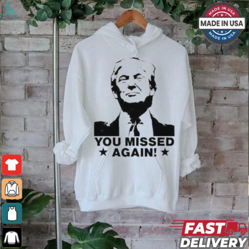 Trump Shot You Missed Again T Shirt