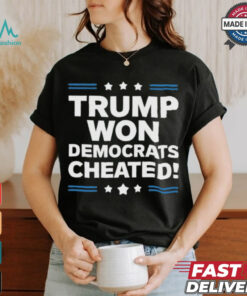 Trump Won Democrats Cheated 2024 T Shirt