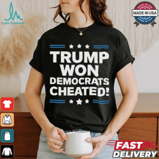 Trump Won Democrats Cheated 2024 T Shirt