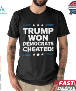 Trump Won Democrats Cheated 2024 T Shirt