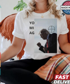 Trump You Missed Again 2nd Trump Shot T shirt