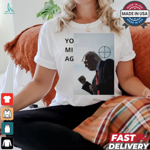 Trump You Missed Again 2nd Trump Shot T shirt